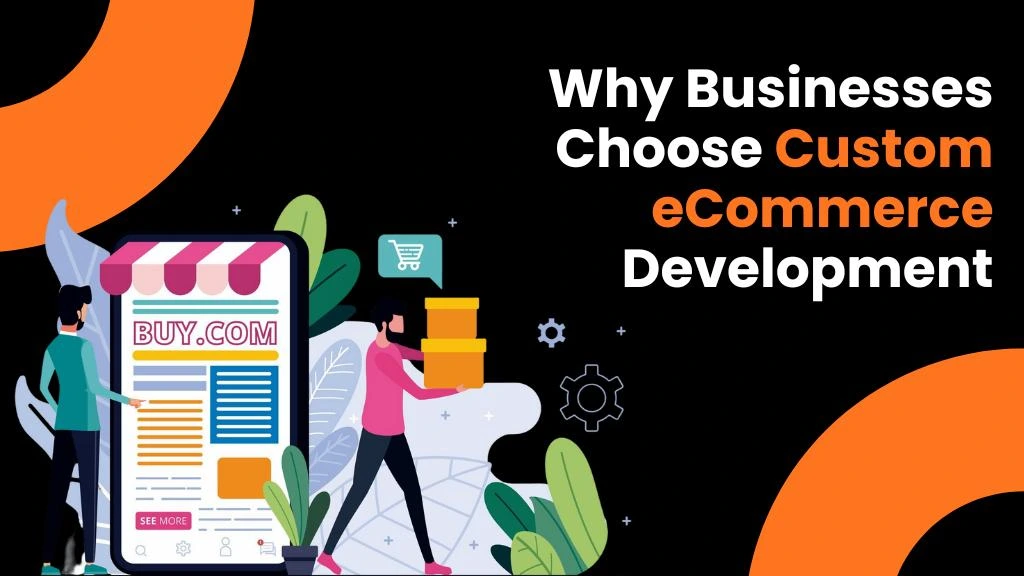 why businesses choose custom ecommerce development