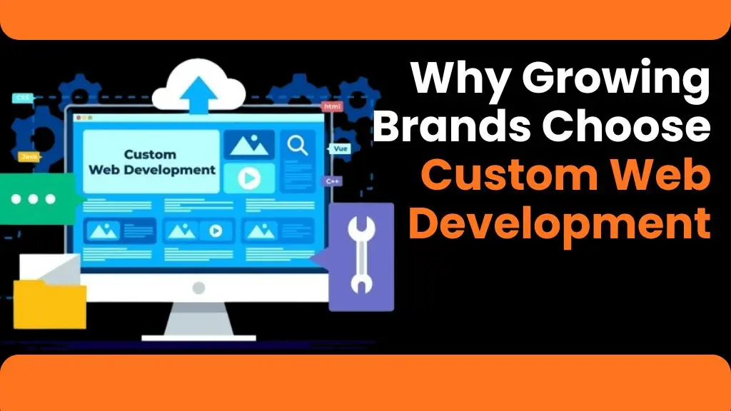 why growing brands choose custom web development