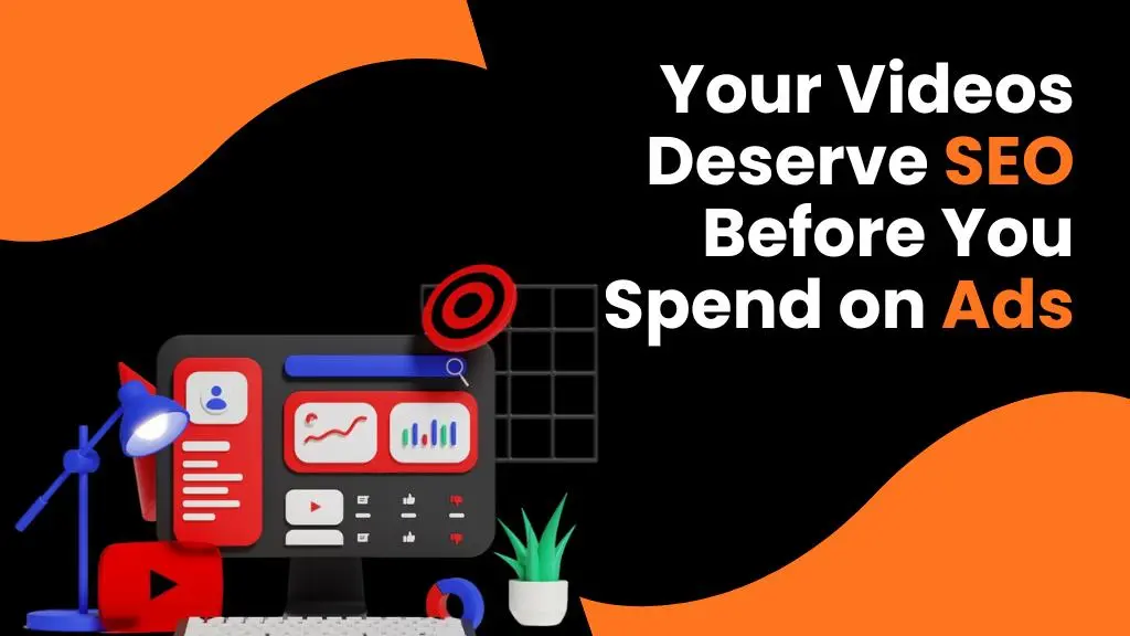 your videos deserve seo before you spend on ads